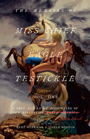 The Memoirs of Miss Chief Eagle Testickle: Vol. 1 (A True and Exact Accounting of the History of Turtle Island) - 9780771022814 by Kent Monkman, Gisele Gordon, 9780771022814
