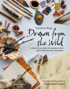 Drawn from the Wild (A practical guide to making your own foraged art materials) by Caroline Ross, 9781800922594