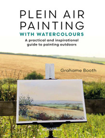 Plein Air Painting with Watercolours (A practical and inspirational guide to painting outdoors) by Grahame Booth, 9781800922327