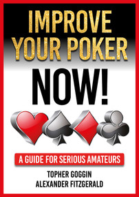Improve Your Poker - Now! (A Guide for Serious Amateurs) by Topher Goggin, Alexander Fitzgerald, 9781912862412