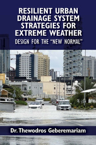 Resilient Urban Drainage System Strategies for Extreme Weather (Design for the “New Normal”) by Thewodros Geberemariam, 9781604272048