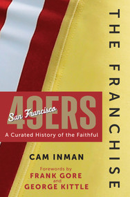 The Franchise: San Francisco 49ers (A Curated History of the Niners) by Cam Inman, 9781637276228
