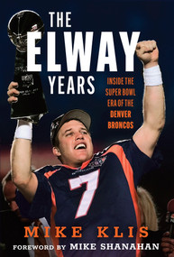 The Elway Years (The Man Who Lifted the Denver Broncos to Prominence) by Mike Klis, 9781637276341