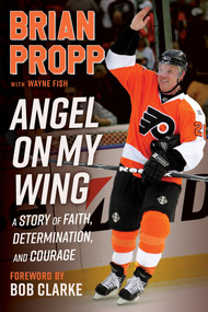 Brian Propp: Angel On My Wing (A Story of Faith, Determination, and Courage) by Brian Propp, Wayne Fish, 9781637276402