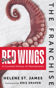 The Franchise: Detroit Red Wings (A Curated History of Hockeytown) by Helene St. James, 9781637276464