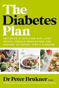 The Diabetes Plan (Switch to a low-carb diet, lose weight, reduce medications and prevent or defeat type 2 diabetes) by Peter Brukner, 9781761263750
