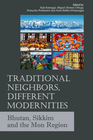 Traditional Neighbors, Different Modernities (Bhutan, Sikkim and the Mon Region) by Anna Balikci Denjongpa, Miguel Álvarez Ortega, Françoise Pommaret, Seiji Kumagai, 9781920850234