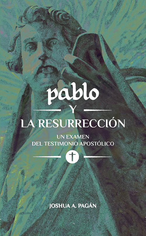 Pablo y la resurrección (Un examen del testimonio apostólico) (Spanish Edition) by Joshua Pagán, Joshua A. Pagán, 9781964419053