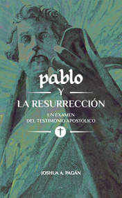Pablo y la resurrección (Un examen del testimonio apostólico) (Spanish Edition) by Joshua Pagán, Joshua A. Pagán, Joshua A. Pagán, 9781964419053