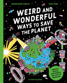 Weird and Wonderful Ways to Save the Planet (Library Edition) (Medical Mucus, Poo Power and Beetles for Breakfast) - 9781838749590 by Madeleine Finlay, Jisu Choi, 9781838749590