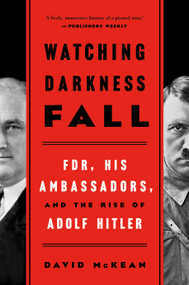 Watching Darkness Fall (FDR, His Ambassadors, and the Rise of Adolf Hitler) by David McKean, 9781250206978