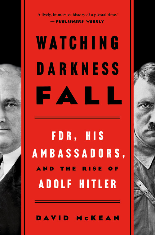 Watching Darkness Fall (FDR, His Ambassadors, and the Rise of Adolf Hitler) by David McKean, 9781250206978