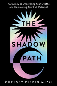 The Shadow Path (A Journey to Uncovering Your Depths and Illuminating Your Full Potential) by Chelsey Pippin Mizzi, 9781035055685