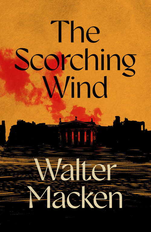 The Scorching Wind (The Final Instalment of the Ambitious and Enthralling Irish Trilogy) by Walter Macken, 9781035065325