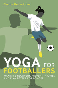 Yoga for Footballers (Maximise Recovery, Prevent Injuries and Play Better for Longer) by Sharon Heidaripour, 9781399418249