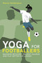 Yoga for Footballers (Maximise Recovery, Prevent Injuries and Play Better for Longer) by Sharon Heidaripour, 9781399418249