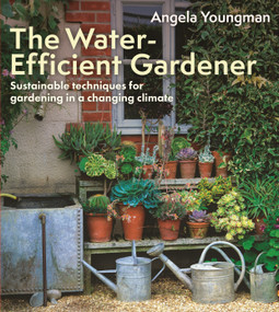 The Water-Efficient Gardener (Sustainable techniques for growing in a changing climate) by Angela Youngman, 9781399418645
