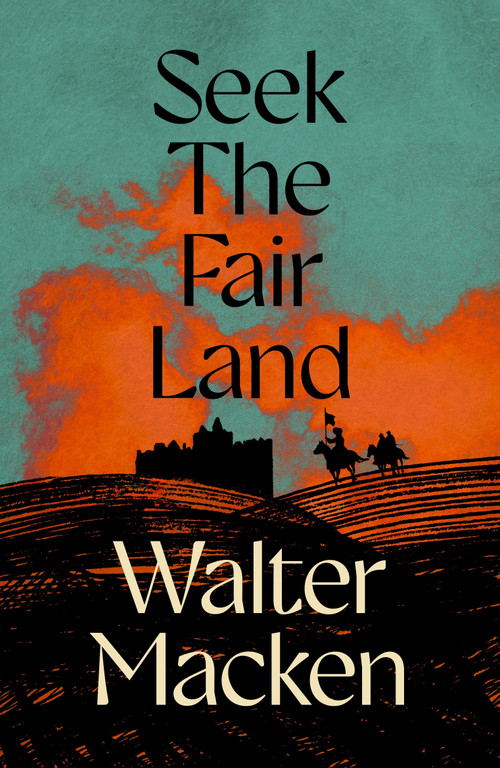 Seek the Fair Land (The First Adventurous and Exciting Story in the Famous Irish Trilogy) by Walter Macken, 9781035065349