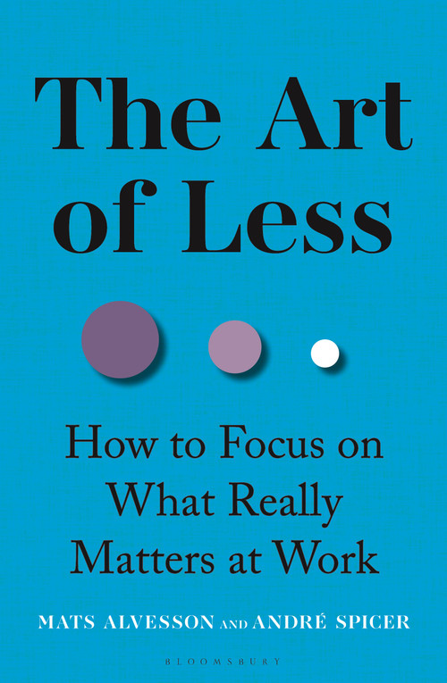 The Art of Less (How to Focus on What Really Matters at Work) by Mats Alvesson, André Spicer, 9781399422598