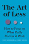 The Art of Less (How to Focus on What Really Matters at Work) by Mats Alvesson, André Spicer, 9781399422598