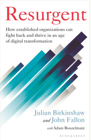Resurgent (How established organizations can fight back and thrive in an age of digital transformation) by Julian Birkinshaw, John Fallon, 9781399422017