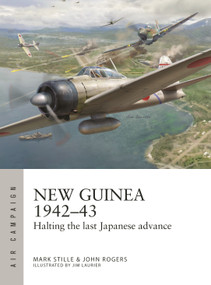 New Guinea 1942-43 (Halting the last Japanese advance) by Mark Stille, John Rogers, Jim Laurier, 9781472866554