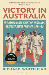 Victory in Australia (The Remarkable Story of England's Greatest Ashes Triumph 1954-55) by Richard Whitehead, 9781399415026