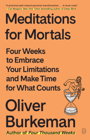 Meditations for Mortals (Four Weeks to Embrace Your Limitations and Make Time for What Counts) - 9781250397676 by Oliver Burkeman, 9781250397676