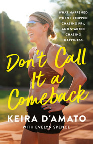 Don't Call It a Comeback (What Happened When I Stopped Chasing PRs, and Started Chasing Happiness) by Keira D'Amato, Evelyn Spence, 9781250344946