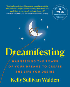 Dreamifesting (Harnessing the Power of Your Dreams to Create the Life You Desire) by Kelly Sullivan Walden, 9781250391155