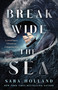 Break Wide the Sea by Sara Holland, 9781250854490