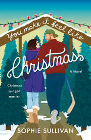 You Make It Feel like Christmas (A Novel) by Sophie Sullivan, 9781250910639