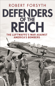 Defenders of the Reich (The Luftwaffe's War against America's Bombers) by Robert Forsyth, 9781472862860