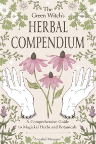 The Green Witch's Herbal Compendium (A Comprehensive Guide to Magical Herbs and Botanicals) by Annabel Margaret, 9798890033369