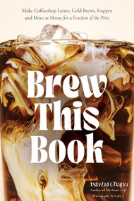 Brew This Book (Make Coffee Shop Lattes, Cold Brews, Frappes and More at Home for a Fraction of the Price) by Asia Lui Chapa, 9798890033208