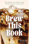 Brew This Book (Make Coffee Shop Lattes, Cold Brews, Frappes and More at Home for a Fraction of the Price) by Asia Lui Chapa, 9798890033208
