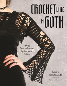 Crochet Like a Goth (24 Edgy Patterns Inspired by Alternative Fashion) by Kristina Tamulevičiūtė, 9798890033574