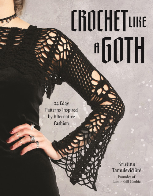 Crochet Like a Goth (24 Edgy Patterns Inspired by Alternative Fashion) by Kristina Tamulevičiūtė, 9798890033574
