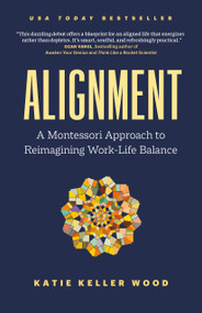 Alignment (A Montessori Approach to Reimagining Work-Life Balance) by Katie Keller Wood, 9781774584859