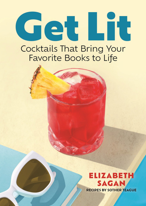 Get Lit (Cocktails That Bring Your Favorite Books to Life) by Elizabeth Sagan, Sother Teague, James Trevino, 9781964487168