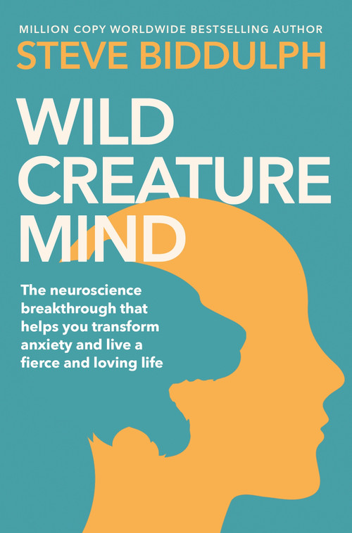 Wild Creature Mind (Transform Anxiety and Live a Fiercely Loving Life) by Steve Biddulph, 9781529076516