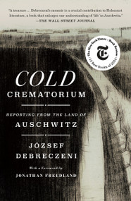 Cold Crematorium (Reporting from the Land of Auschwitz) - 9781250397188 by József Debreczeni, Paul Olchváry, Jonathan Freedland