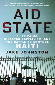 Aid State (Elite Panic, Disaster Capitalism, and the Battle to Control Haiti) - 9781250405968 by Jake Johnston, 9781250405968