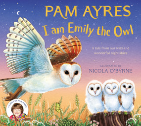 I am Emily the Owl (A tale from our wild and wonderful night skies) by Pam Ayres, Nicola O'Byrne, 9781529067163