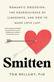 Smitten (Romantic Obsession, the Neuroscience of Limerence, and How to Make Love Last) by Tom Bellamy, Ph.D., 9781250392671