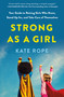 Strong As a Girl (Your Guide to Raising Girls Who Know, Stand Up for, and Take Care of Themselves) by Kate Rope, 9781250904775