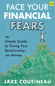Face Your Financial Fears (The simple guide to fixing your relationship with money) by Jake Cousineau, 9781804091395