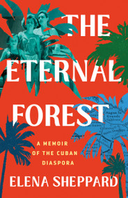 The Eternal Forest (A Memoir of the Cuban Diaspora) by Elena Sheppard, 9781250287687