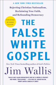 The False White Gospel (Rejecting Christian Nationalism, Reclaiming True Faith, and Refounding Democracy) - 9781250291912 by Jim Wallis, Eddie Glaude, Jr., 9781250291912
