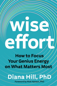 Wise Effort (How to Focus Your Genius Energy on What Matters Most) by Diana Hill, PhD, Rick Hanson, Ph.D., 9781649633361